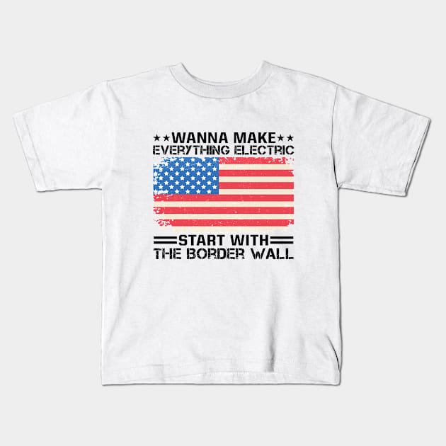 Wanna Make Everything Electric Start With The Border Wall Kids T-Shirt by RiseInspired